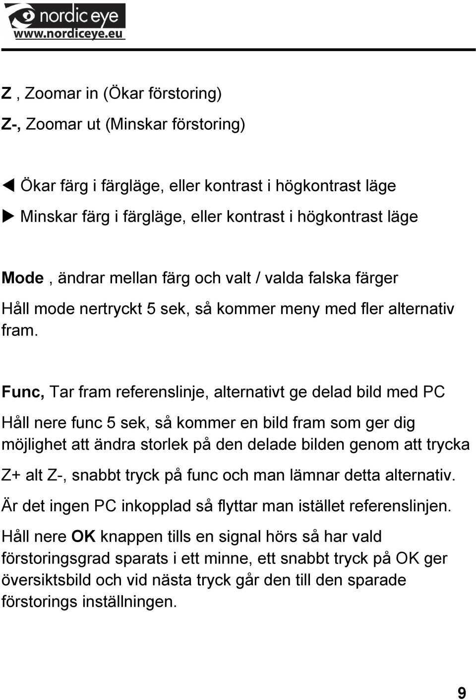 Func, Tar fram referenslinje, alternativt ge delad bild med PC Håll nere func 5 sek, så kommer en bild fram som ger dig möjlighet att ändra storlek på den delade bilden genom att trycka Z+ alt Z-,