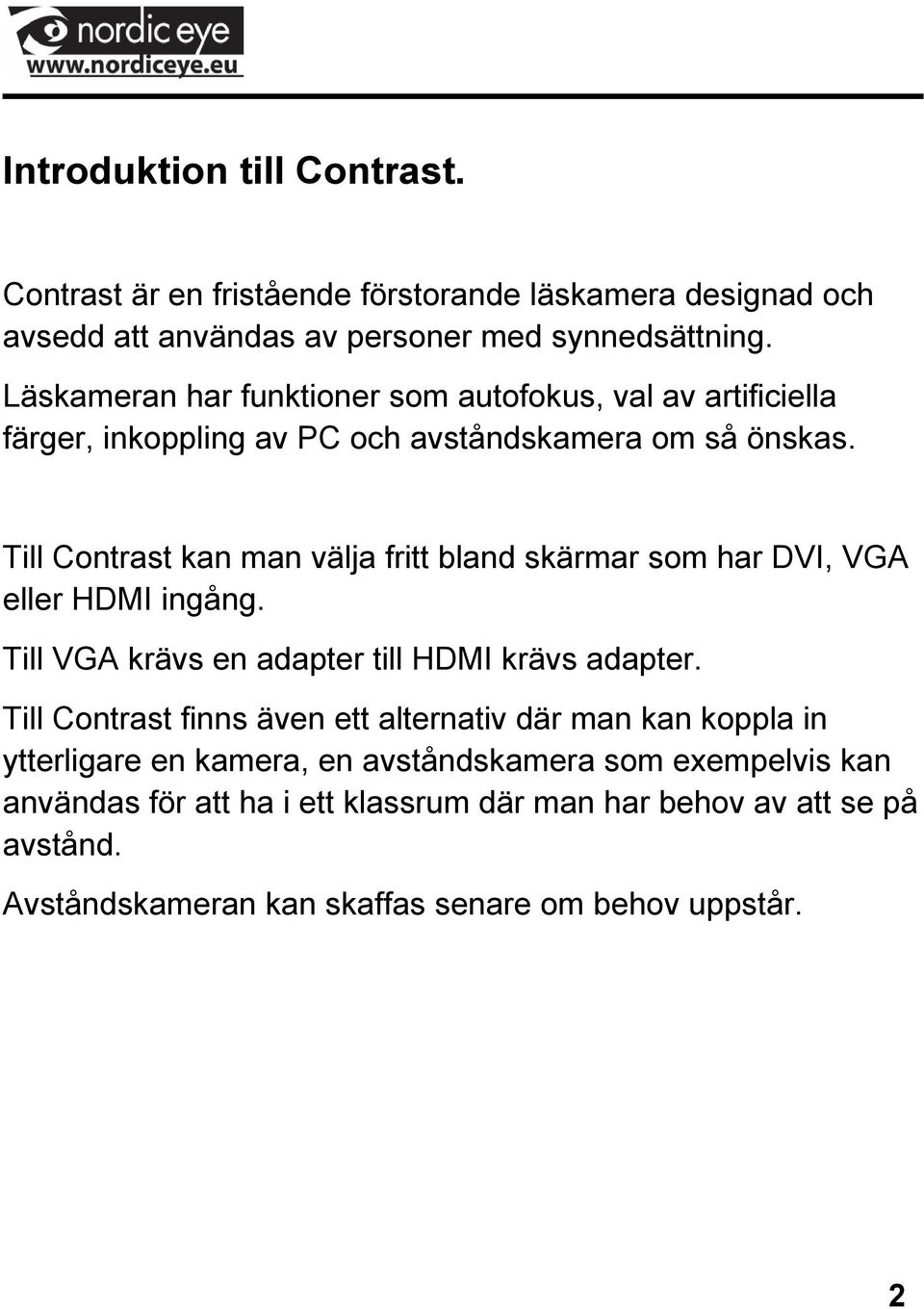 Till Contrast kan man välja fritt bland skärmar som har DVI, VGA eller HDMI ingång. Till VGA krävs en adapter till HDMI krävs adapter.