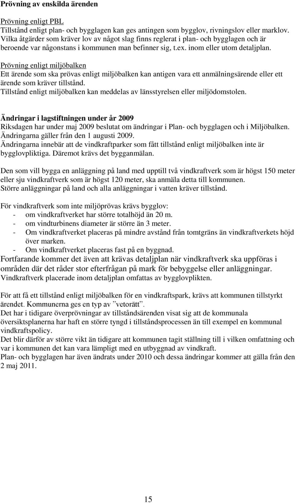 Prövning enligt miljöbalken Ett ärende som ska prövas enligt miljöbalken kan antigen vara ett anmälningsärende eller ett ärende som kräver tillstånd.