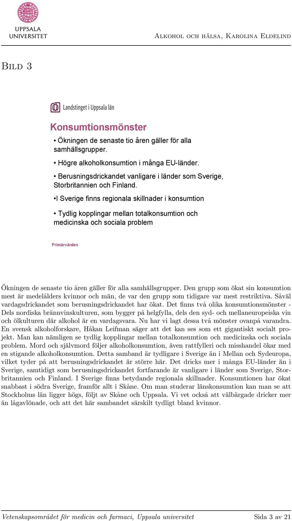 I Sverige finns regionala skillnader i konsumtion Tydlig kopplingar mellan totalkonsumtion och medicinska och sociala problem Ökningen de senaste tio åren gäller för alla samhällsgrupper.