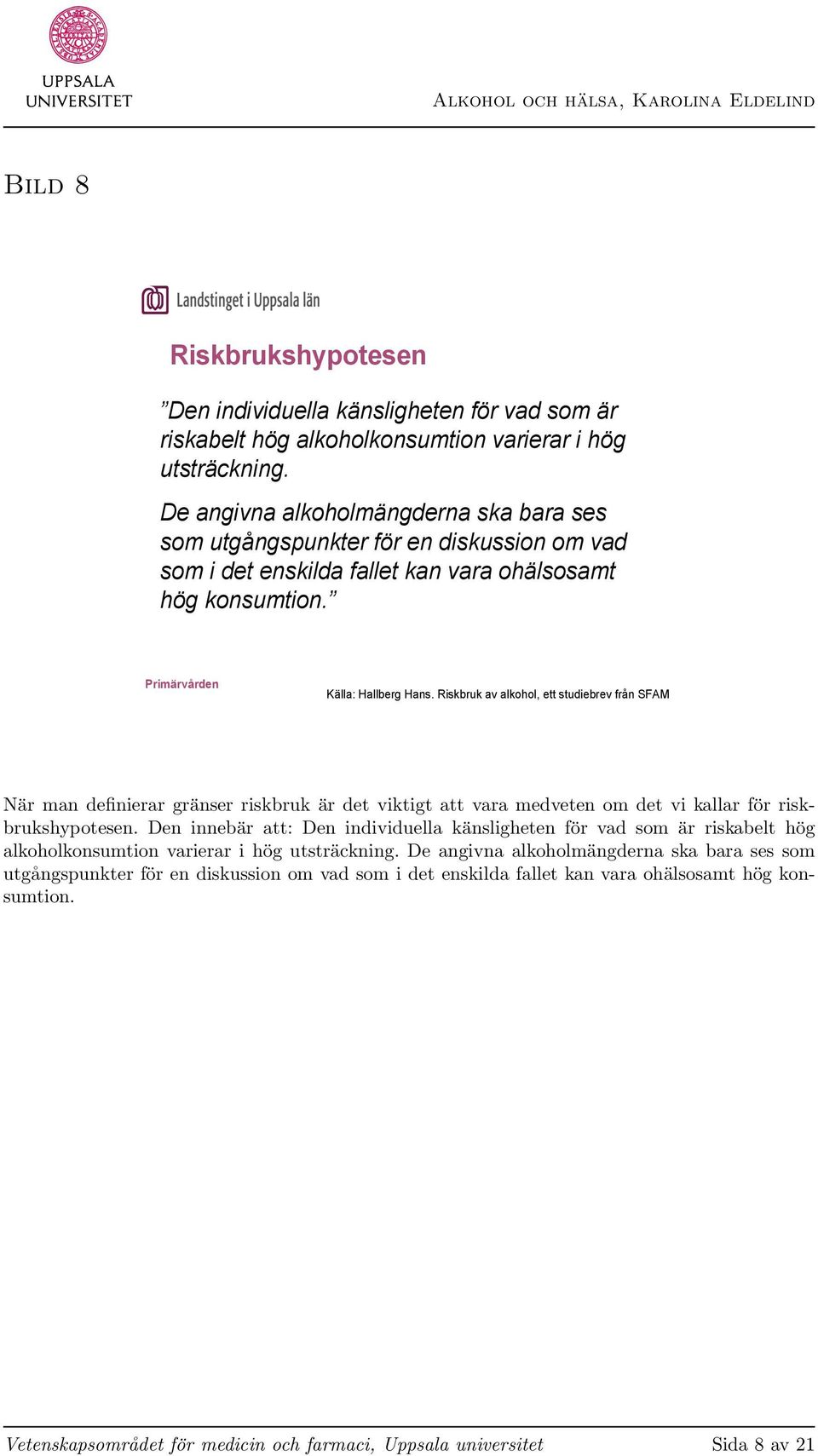 Riskbruk av alkohol, ett studiebrev från SFAM När man definierar gränser riskbruk är det viktigt att vara medveten om det vi kallar för riskbrukshypotesen.