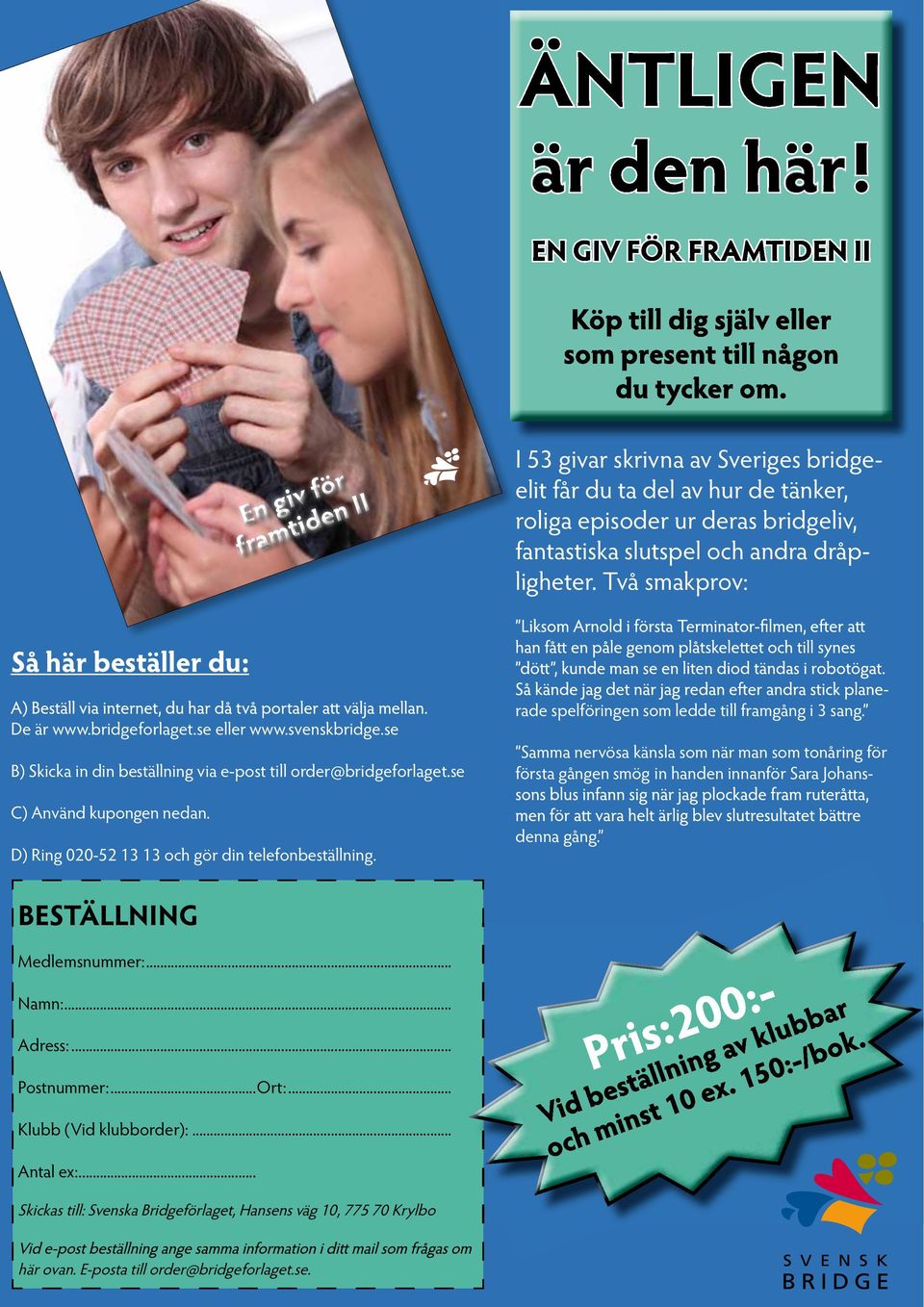 se C) Använd kupongen nedan. D) Ring 020-52 13 13 och gör din telefonbeställning. rade spelföringen som ledde till framgång i 3 sang.