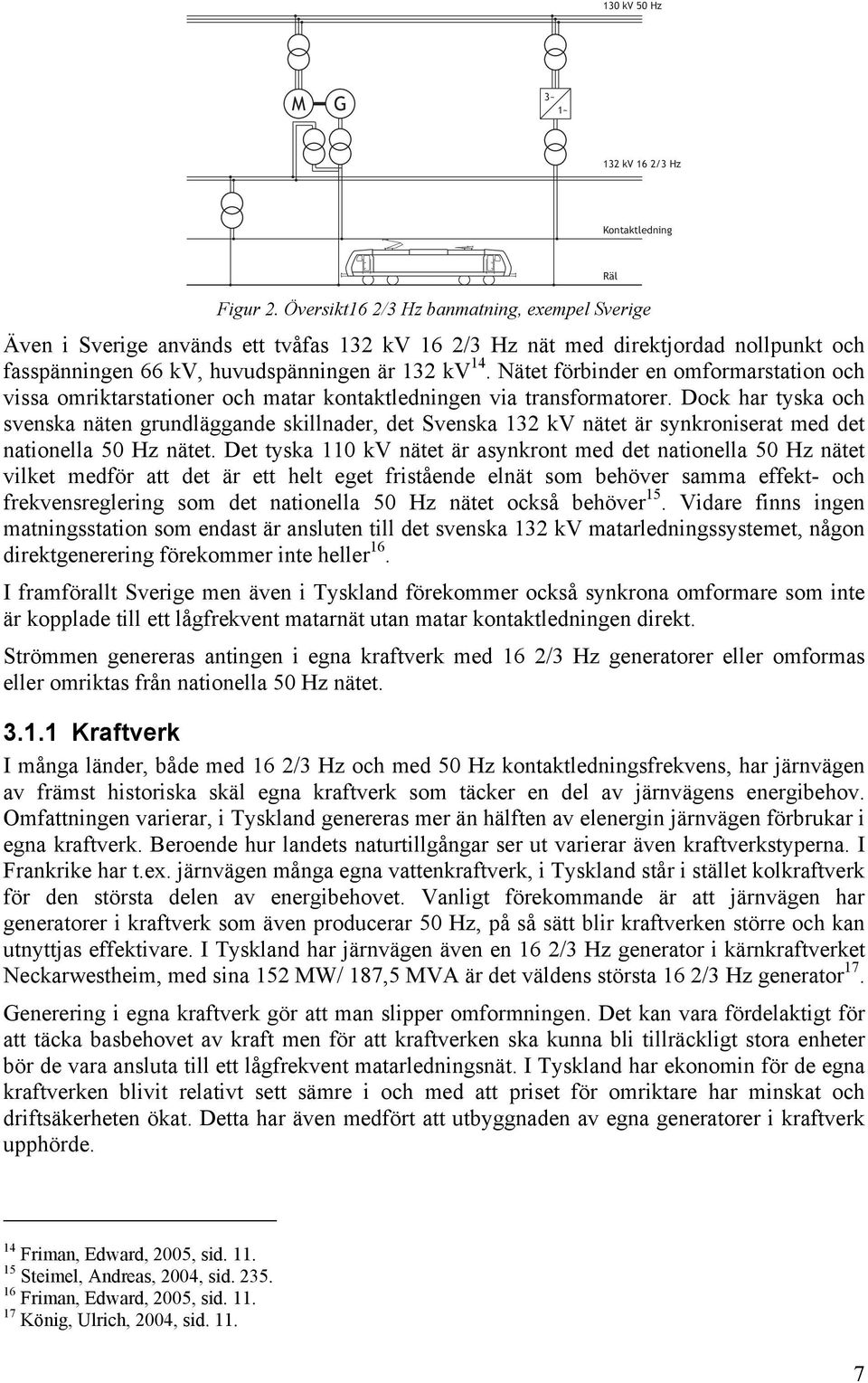 Nätet förbinder en omformarstation och vissa omriktarstationer och matar kontaktledningen via transformatorer.