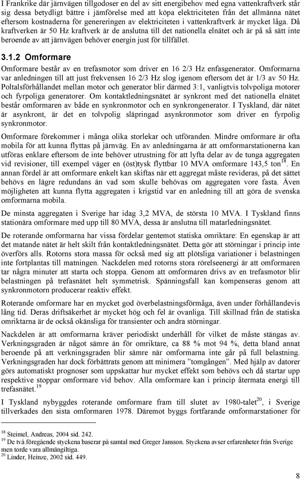 Då kraftverken är 50 Hz kraftverk är de anslutna till det nationella elnätet och är på så sätt inte beroende av att järnvägen behöver energin just för tillfället. 3.1.