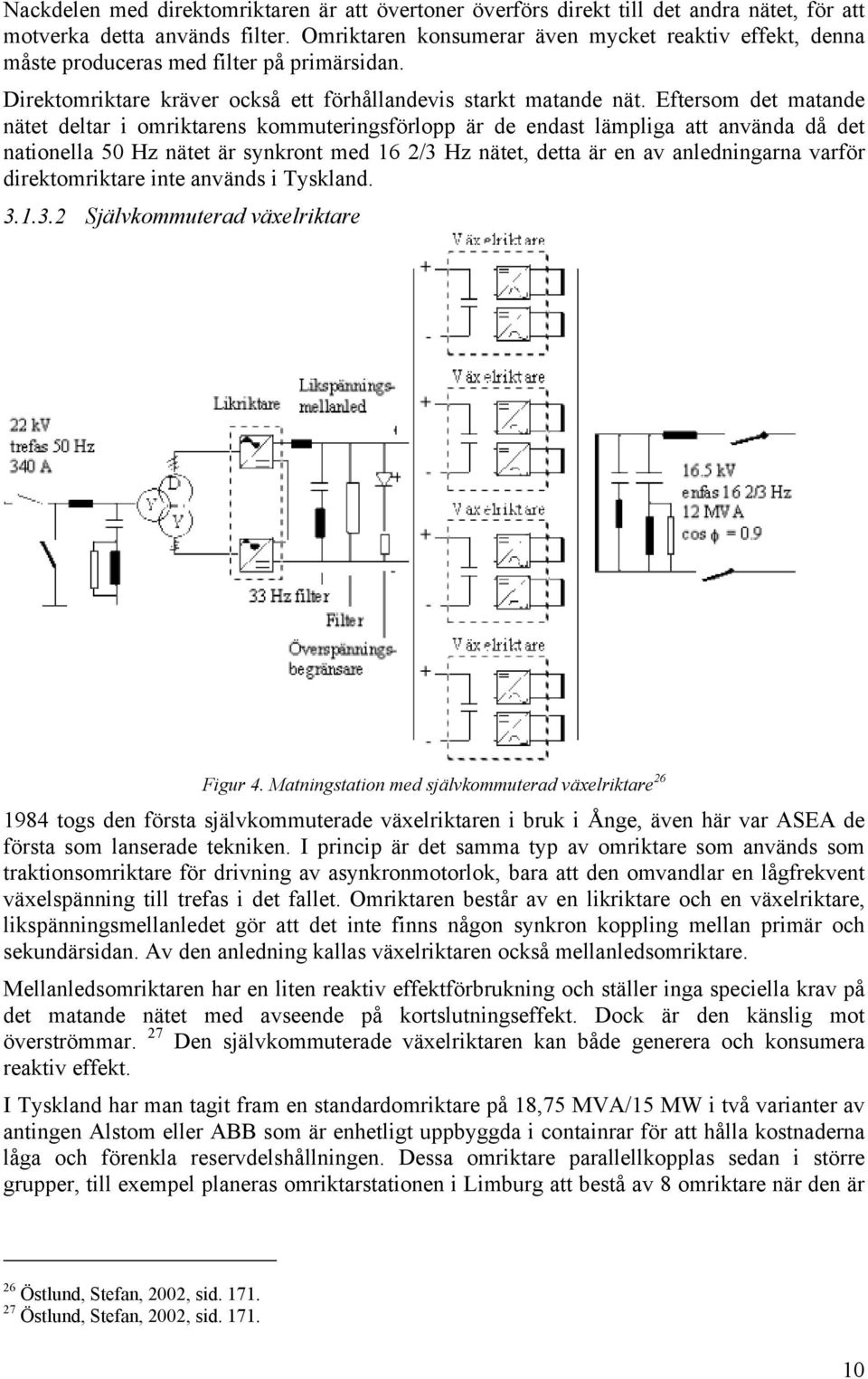 Eftersom det matande nätet deltar i omriktarens kommuteringsförlopp är de endast lämpliga att använda då det nationella 50 Hz nätet är synkront med 16 2/3 Hz nätet, detta är en av anledningarna