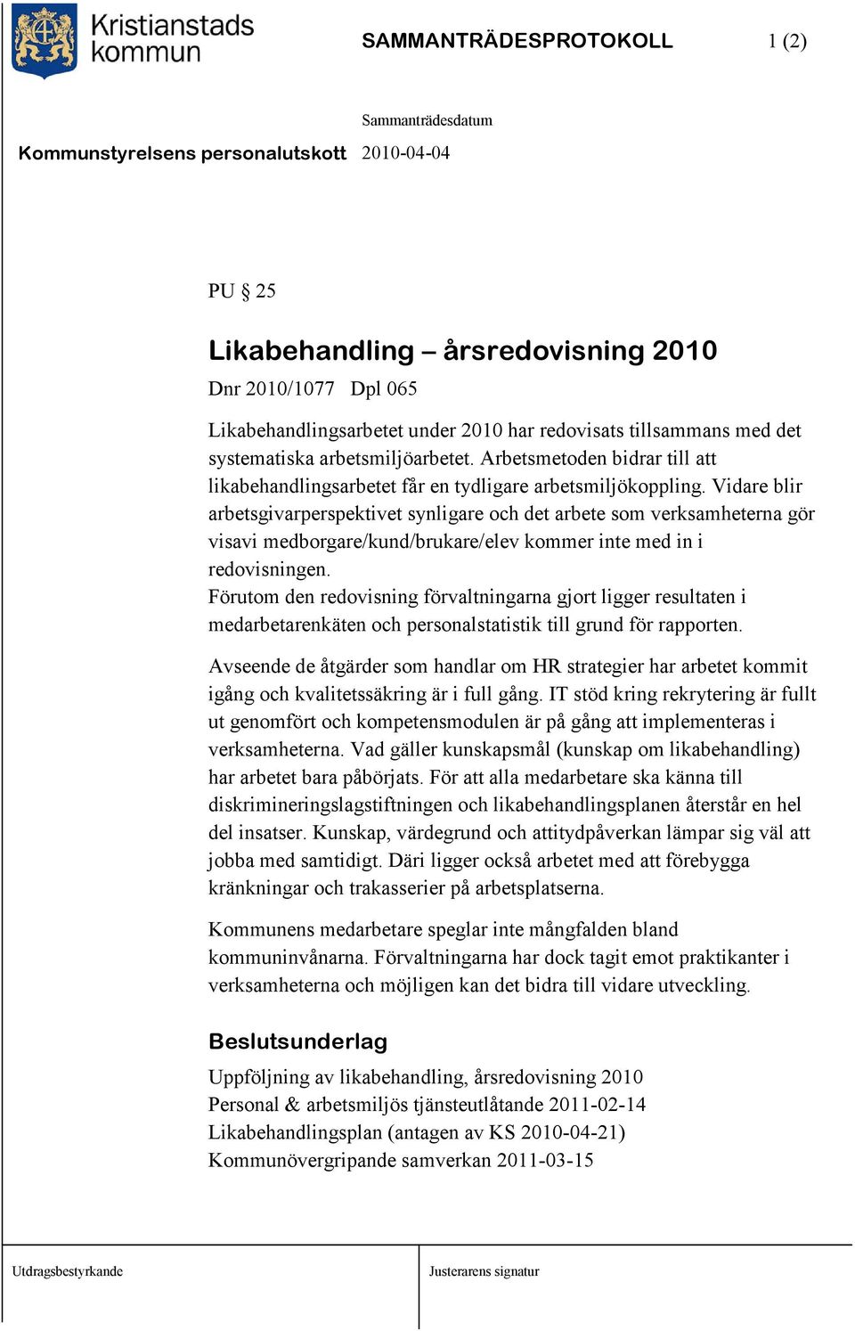 Vidare blir arbetsgivarperspektivet synligare och det arbete som verksamheterna gör visavi medborgare/kund/brukare/elev kommer inte med in i redovisningen.