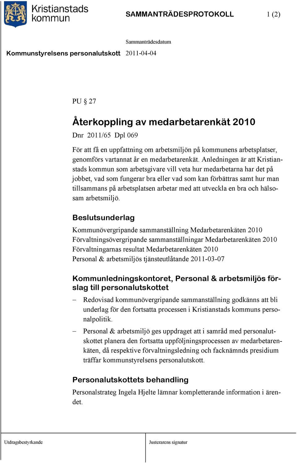 Anledningen är att Kristianstads kommun som arbetsgivare vill veta hur medarbetarna har det på jobbet, vad som fungerar bra eller vad som kan förbättras samt hur man tillsammans på arbetsplatsen