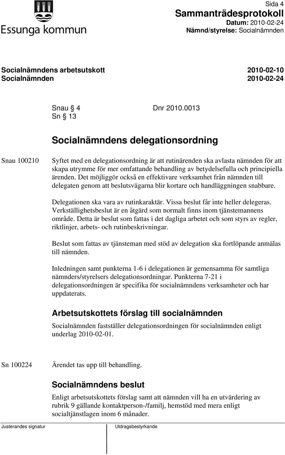 och principiella ärenden. Det möjliggör också en effektivare verksamhet från nämnden till delegaten genom att beslutsvägarna blir kortare och handläggningen snabbare.