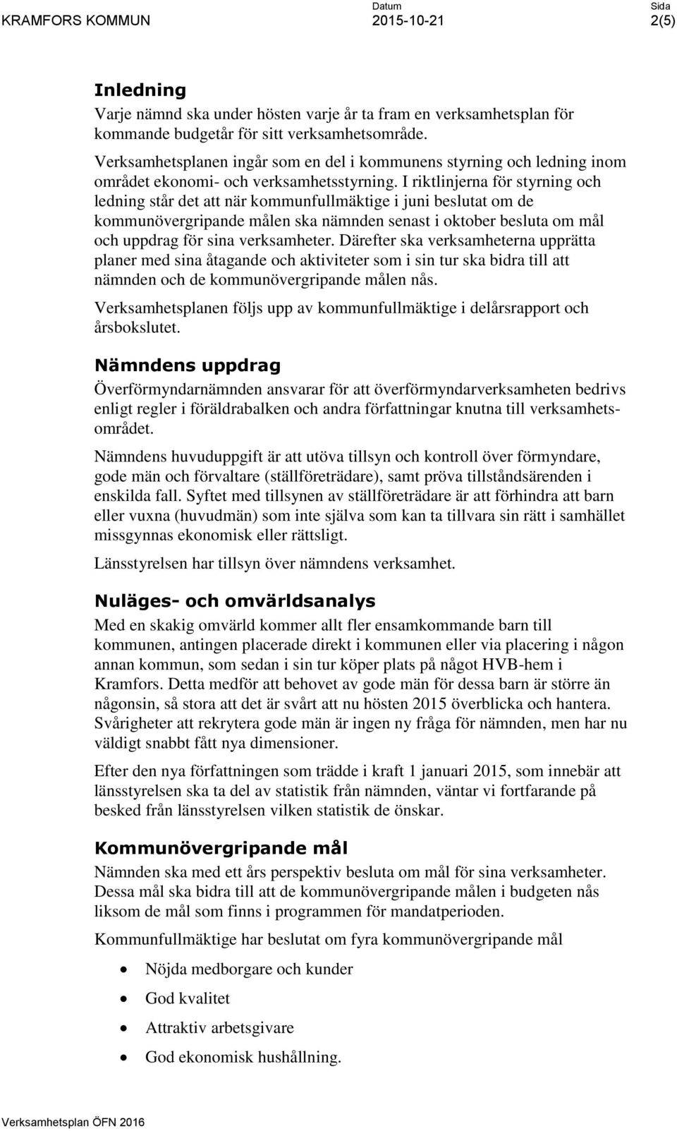 I riktlinjerna för styrning och ledning står det att när kommunfullmäktige i juni beslutat om de kommunövergripande målen ska nämnden senast i oktober besluta om mål och uppdrag för sina verksamheter.