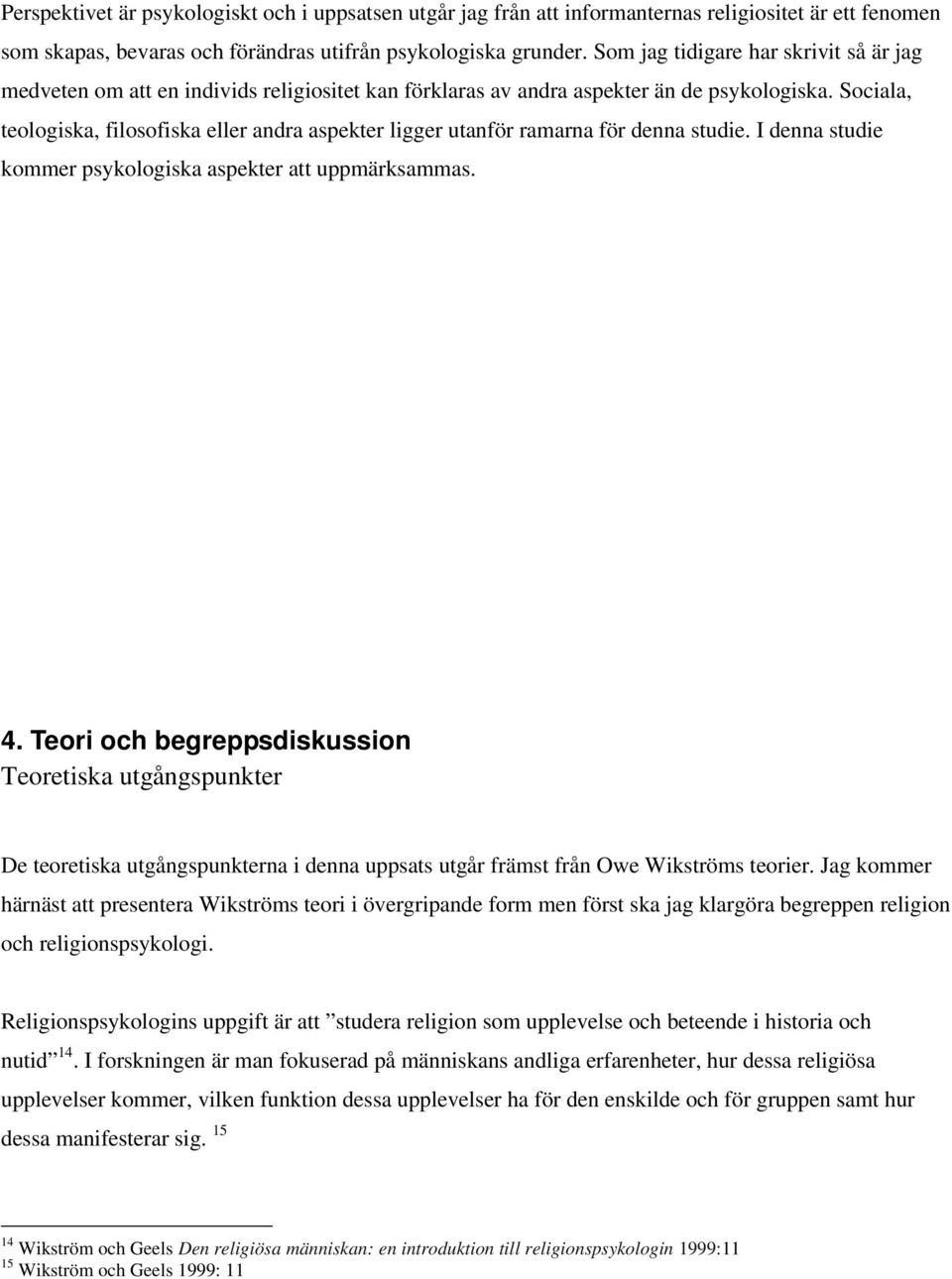 Sociala, teologiska, filosofiska eller andra aspekter ligger utanför ramarna för denna studie. I denna studie kommer psykologiska aspekter att uppmärksammas. 4.