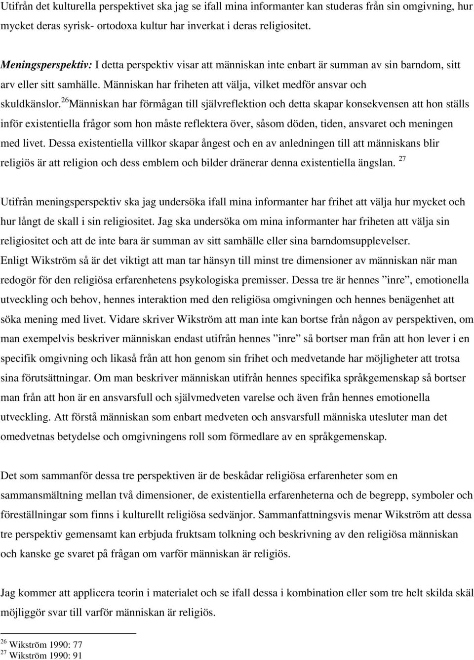 26 Människan har förmågan till självreflektion och detta skapar konsekvensen att hon ställs inför existentiella frågor som hon måste reflektera över, såsom döden, tiden, ansvaret och meningen med