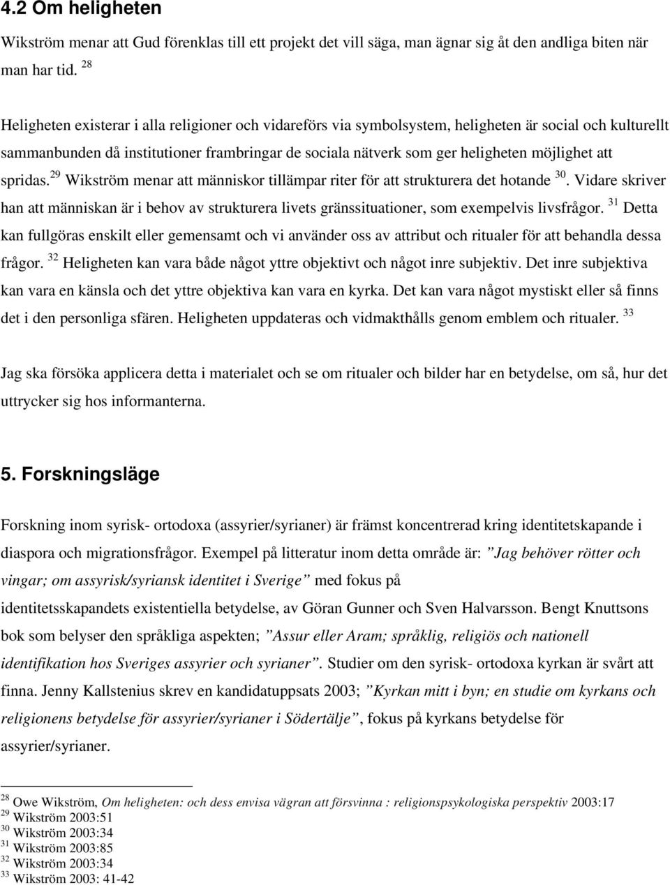 möjlighet att spridas. 29 Wikström menar att människor tillämpar riter för att strukturera det hotande 30.