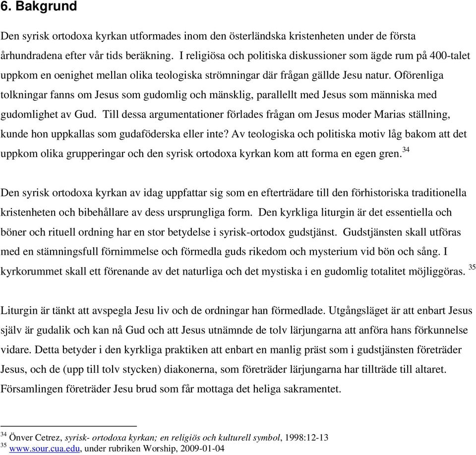 Oförenliga tolkningar fanns om Jesus som gudomlig och mänsklig, parallellt med Jesus som människa med gudomlighet av Gud.