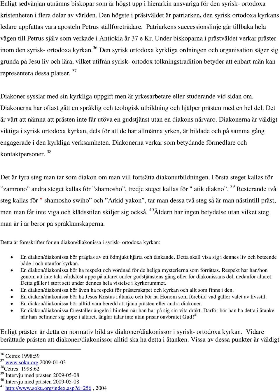 Patriarkens successionslinje går tillbaka hela vägen till Petrus själv som verkade i Antiokia år 37 e Kr. Under biskoparna i prästväldet verkar präster inom den syrisk- ortodoxa kyrkan.