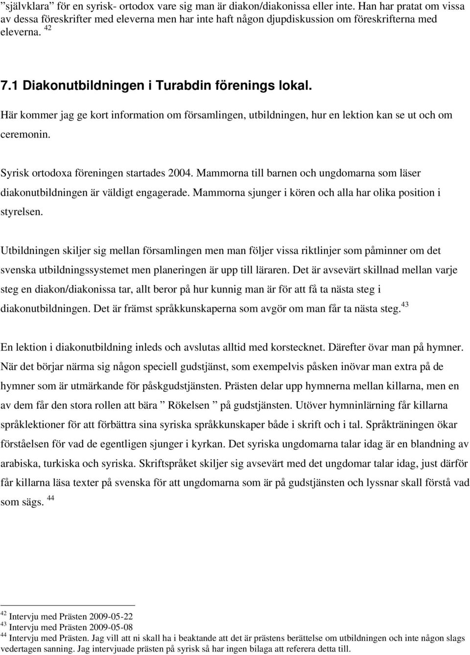 Här kommer jag ge kort information om församlingen, utbildningen, hur en lektion kan se ut och om ceremonin. Syrisk ortodoxa föreningen startades 2004.