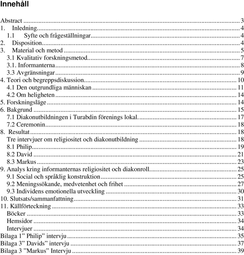 1 Diakonutbildningen i Turabdin förenings lokal... 17 7.2 Ceremonin... 18 8. Resultat... 18 Tre intervjuer om religiositet och diakonutbildning... 18 8.1 Philip... 19 8.2 David... 21 8.3 Markus... 23 9.