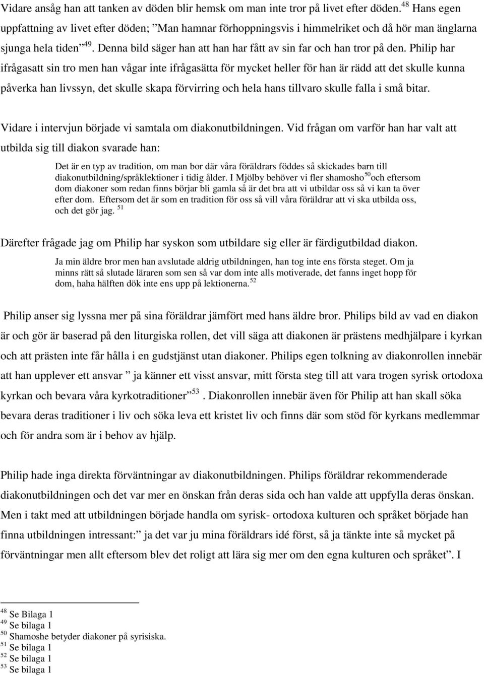 Denna bild säger han att han har fått av sin far och han tror på den.