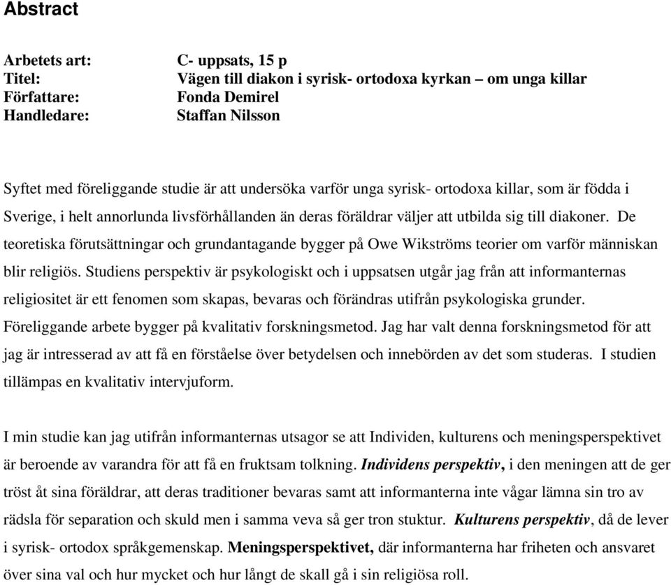 De teoretiska förutsättningar och grundantagande bygger på Owe Wikströms teorier om varför människan blir religiös.