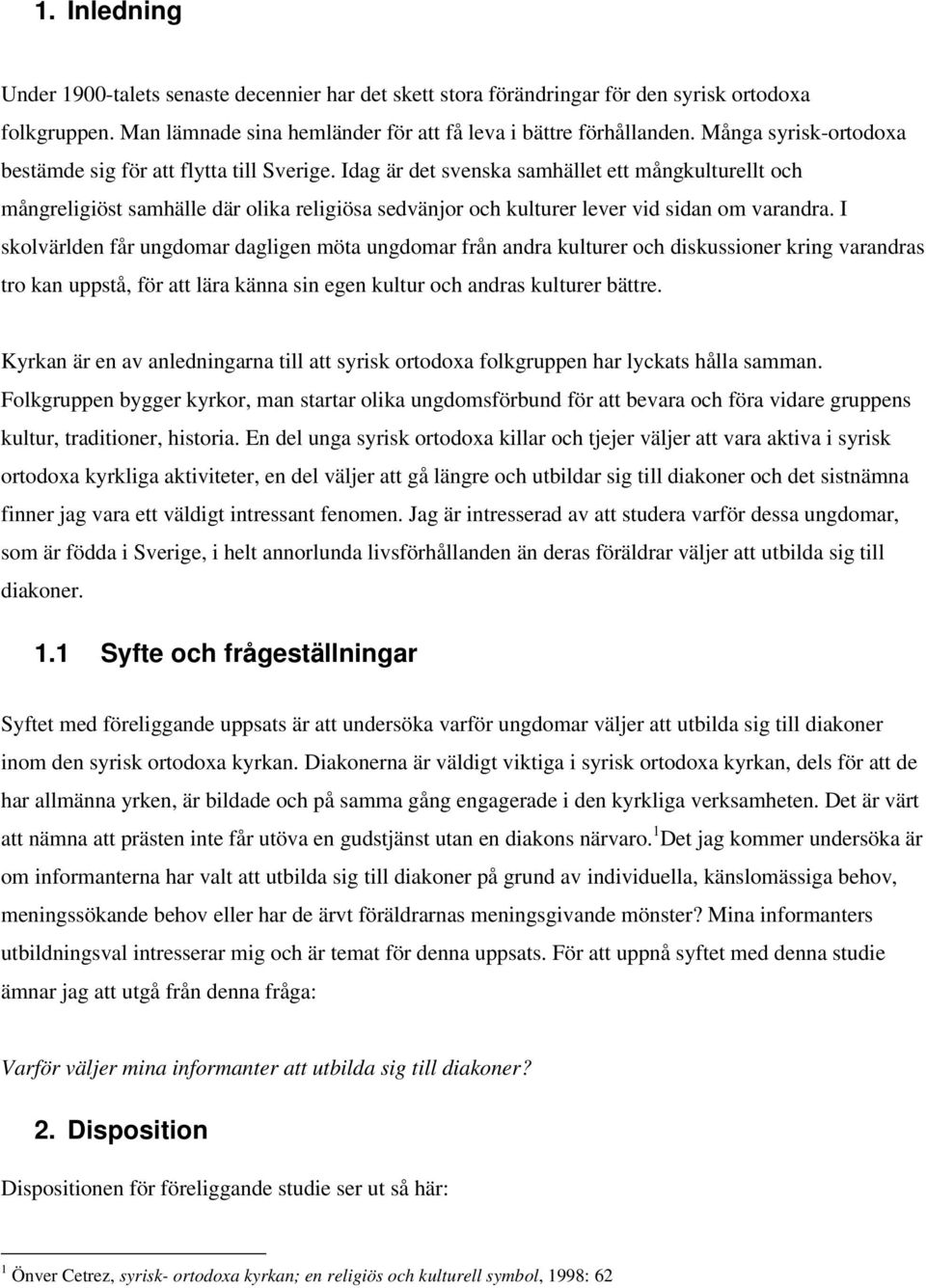 Idag är det svenska samhället ett mångkulturellt och mångreligiöst samhälle där olika religiösa sedvänjor och kulturer lever vid sidan om varandra.