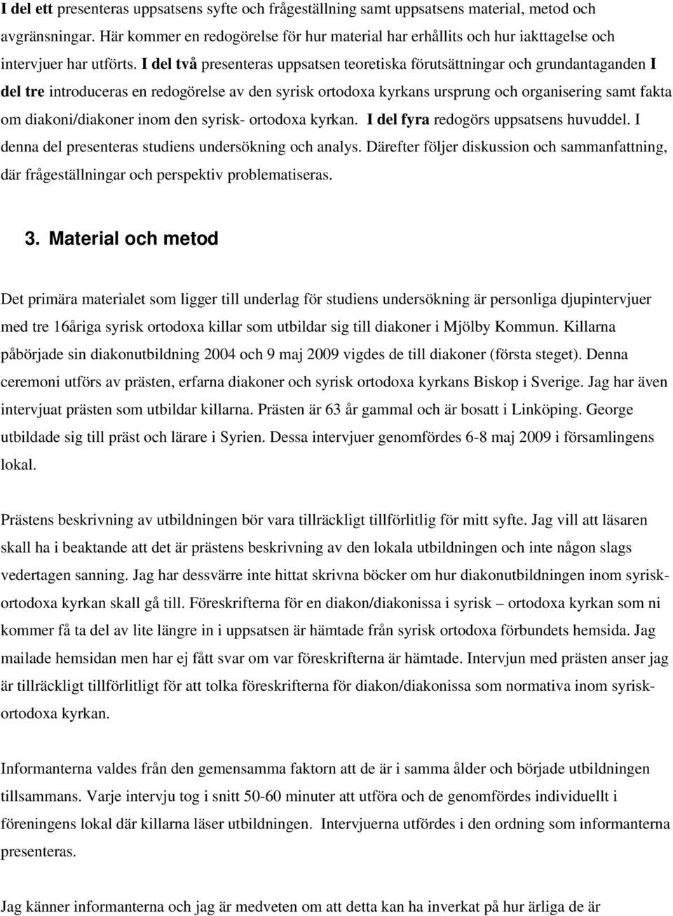 I del två presenteras uppsatsen teoretiska förutsättningar och grundantaganden I del tre introduceras en redogörelse av den syrisk ortodoxa kyrkans ursprung och organisering samt fakta om