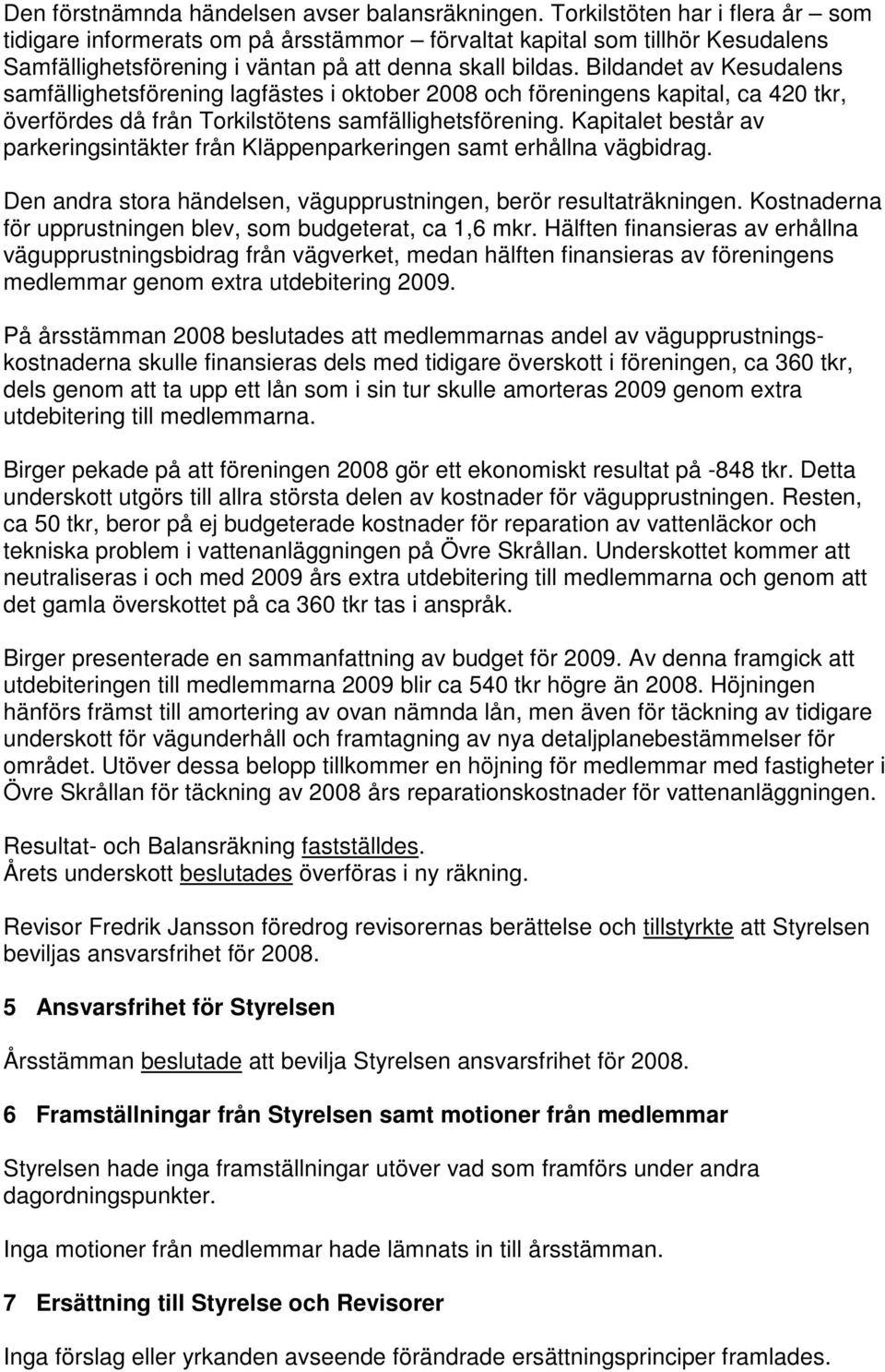Bildandet av Kesudalens samfällighetsförening lagfästes i oktober 2008 och föreningens kapital, ca 420 tkr, överfördes då från Torkilstötens samfällighetsförening.