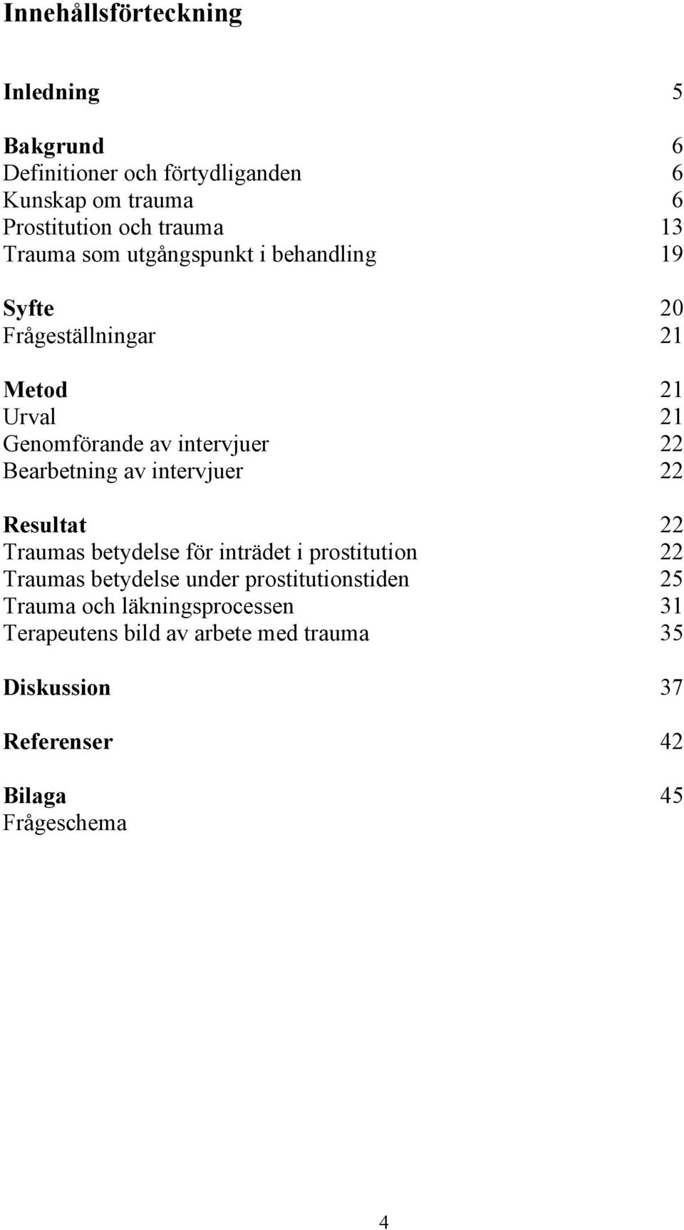 Bearbetning av intervjuer 22 Resultat 22 Traumas betydelse för inträdet i prostitution 22 Traumas betydelse under