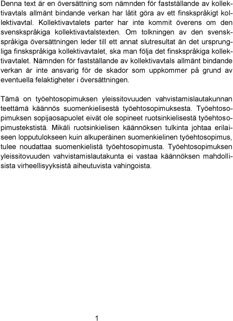 Om tolkningen av den svenskspråkiga översättningen leder till ett annat slutresultat än det ursprungliga finskspråkiga kollektivavtalet, ska man följa det finskspråkiga kollektivavtalet.