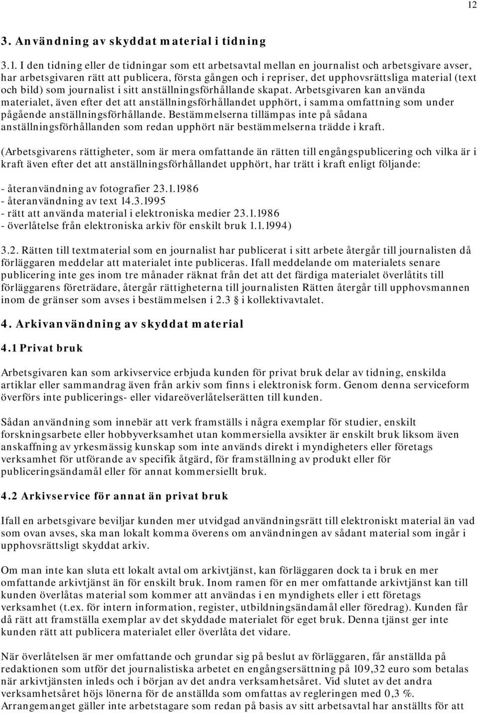 Arbetsgivaren kan använda materialet, även efter det att anställningsförhållandet upphört, i samma omfattning som under pågående anställningsförhållande.