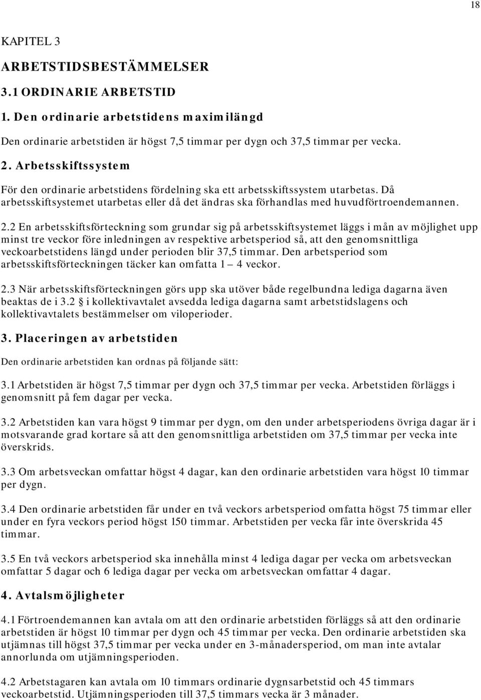 2 En arbetsskiftsförteckning som grundar sig på arbetsskiftsystemet läggs i mån av möjlighet upp minst tre veckor före inledningen av respektive arbetsperiod så, att den genomsnittliga