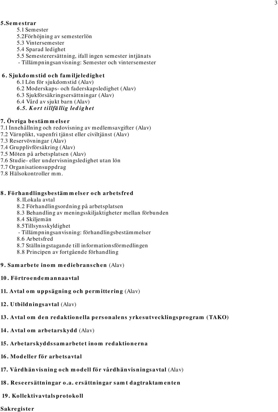 2 Moderskaps- och faderskapsledighet (Alav) 6.3 Sjukförsäkringsersättningar (Alav) 6.4 Vård av sjukt barn (Alav) 6.5. Kort tillfällig ledighet 7. Övriga bestämmelser 7.