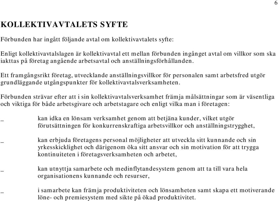 Ett framgångsrikt företag, utvecklande anställningsvillkor för personalen samt arbetsfred utgör grundläggande utgångspunkter för kollektivavtalsverksamheten.