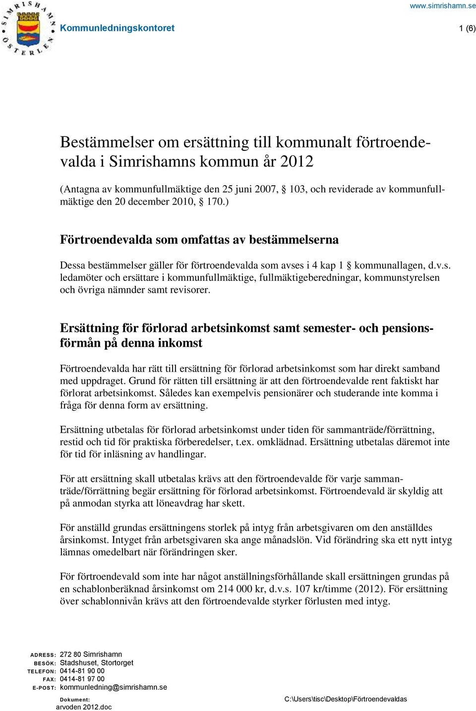 Ersättning för förlorad arbetsinkomst samt semester- och pensionsförmån på denna inkomst Förtroendevalda har rätt till ersättning för förlorad arbetsinkomst som har direkt samband med uppdraget.