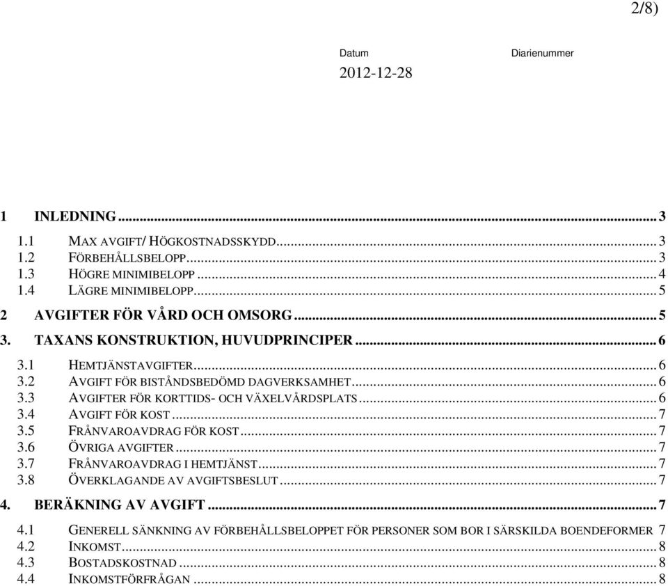 .. 6 3.4 AVGIFT FÖR KOST... 7 3.5 FRÅNVAROAVDRAG FÖR KOST... 7 3.6 ÖVRIGA AVGIFTER... 7 3.7 FRÅNVAROAVDRAG I HEMTJÄNST... 7 3.8 ÖVERKLAGANDE AV AVGIFTSBESLUT... 7 4.