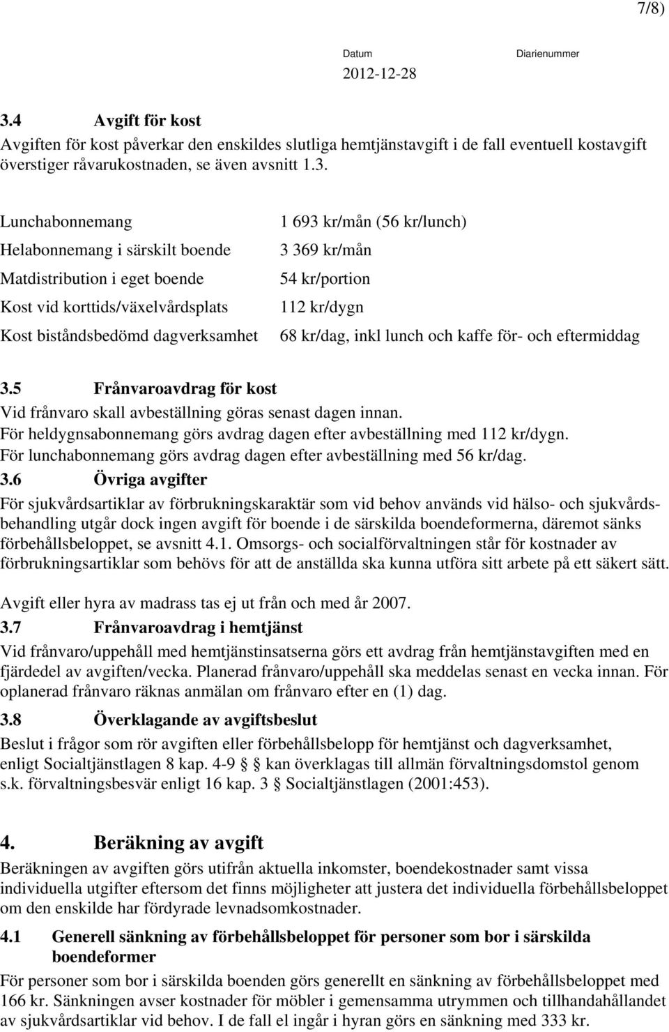 Lunchabonnemang Helabonnemang i särskilt boende Matdistribution i eget boende Kost vid korttids/växelvårdsplats Kost biståndsbedömd dagverksamhet 1 693 kr/mån (56 kr/lunch) 3 369 kr/mån 54 kr/portion