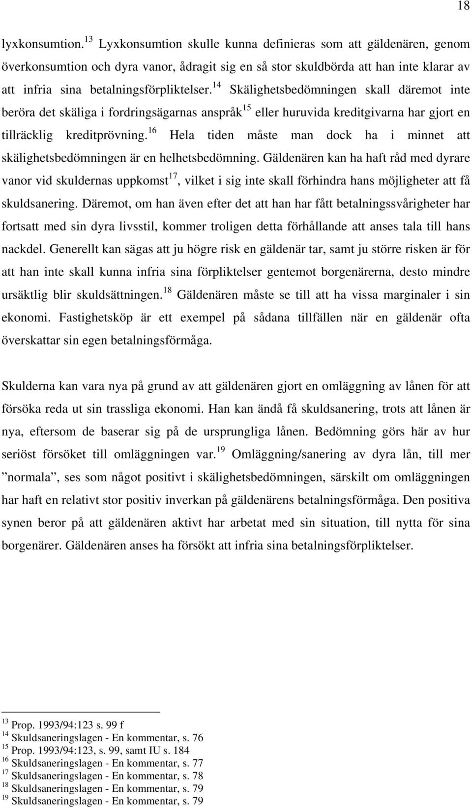 14 Skälighetsbedömningen skall däremot inte beröra det skäliga i fordringsägarnas anspråk 15 eller huruvida kreditgivarna har gjort en tillräcklig kreditprövning.