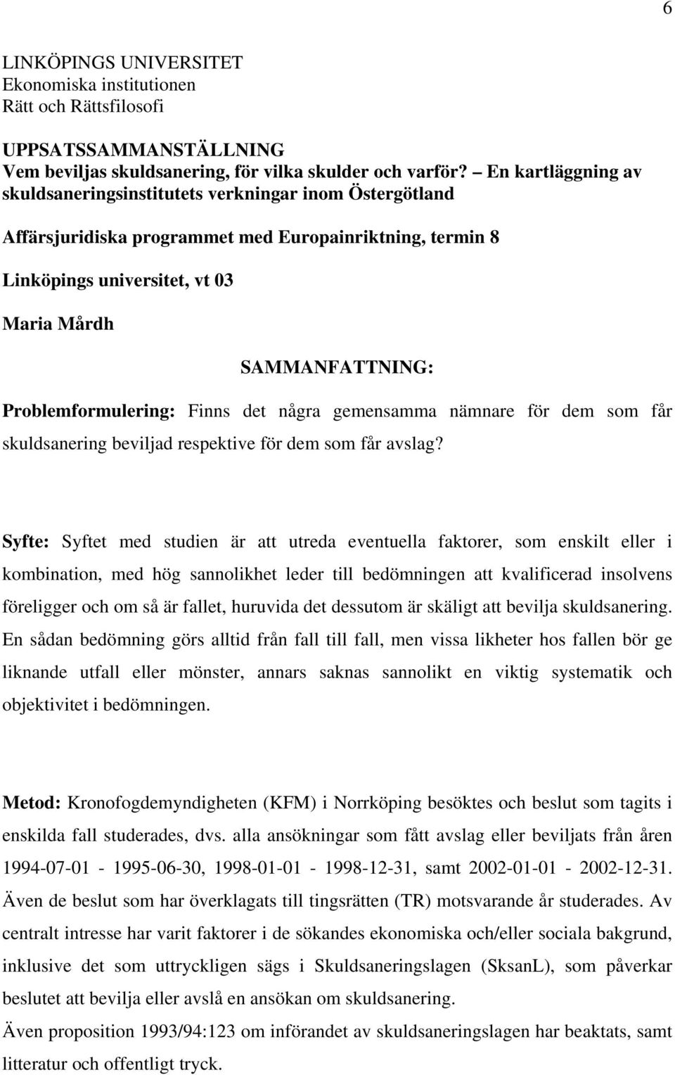 Problemformulering: Finns det några gemensamma nämnare för dem som får skuldsanering beviljad respektive för dem som får avslag?