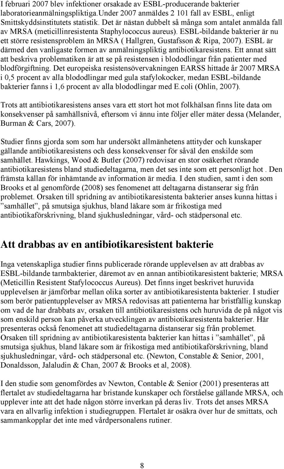 ESBL-bildande bakterier är nu ett större resistensproblem än MRSA ( Hallgren, Gustafsson & Ripa, 2007). ESBL är därmed den vanligaste formen av anmälningspliktig antibiotikaresistens.