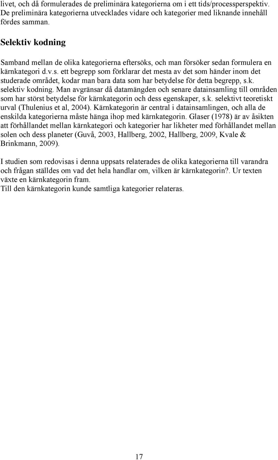 ks, och man försöker sedan formulera en kärnkategori d.v.s. ett begrepp som förklarar det mesta av det som händer inom det studerade området, kodar man bara data som har betydelse för detta begrepp, s.
