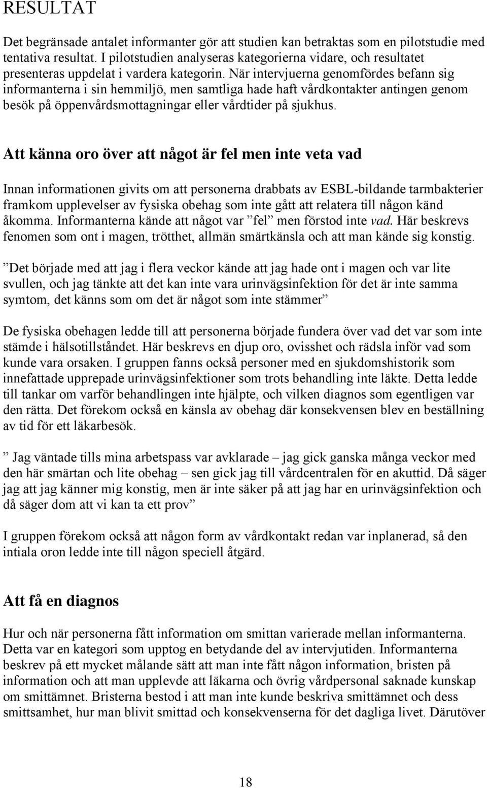 När intervjuerna genomfördes befann sig informanterna i sin hemmiljö, men samtliga hade haft vårdkontakter antingen genom besök på öppenvårdsmottagningar eller vårdtider på sjukhus.