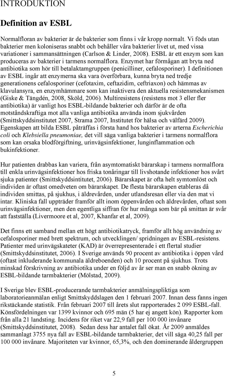 ESBL är ett enzym som kan produceras av bakterier i tarmens normalflora. Enzymet har förmågan att bryta ned antibiotika som hör till betalaktamgruppen (penicilliner, cefalosporiner).