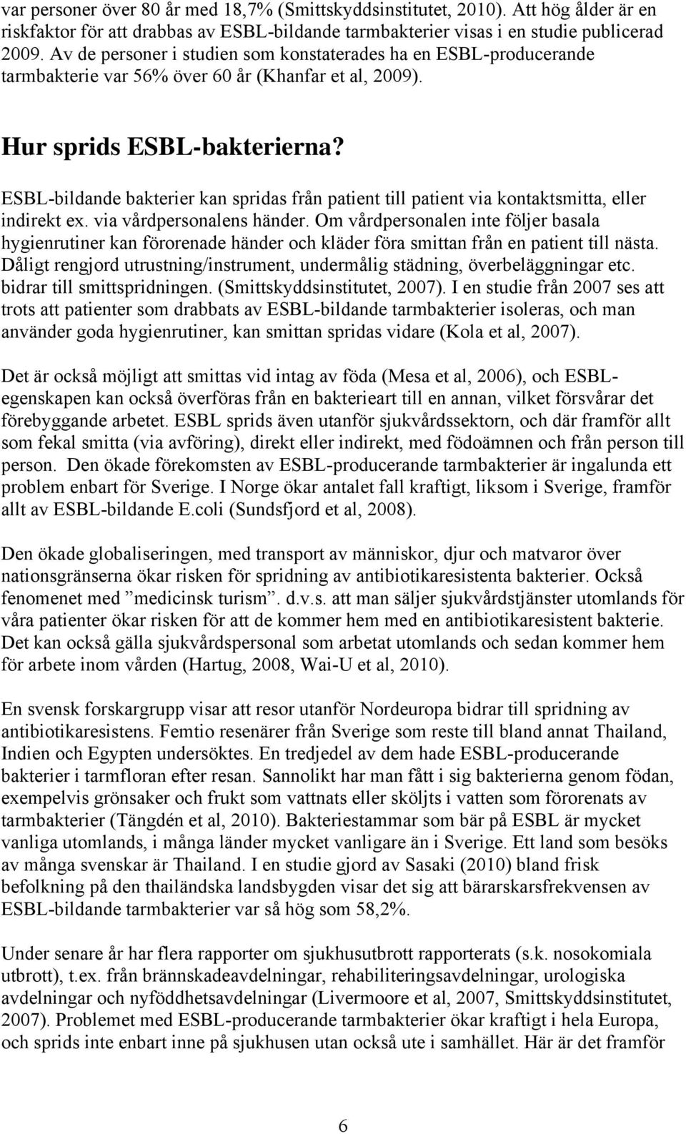 ESBL-bildande bakterier kan spridas från patient till patient via kontaktsmitta, eller indirekt ex. via vårdpersonalens händer.
