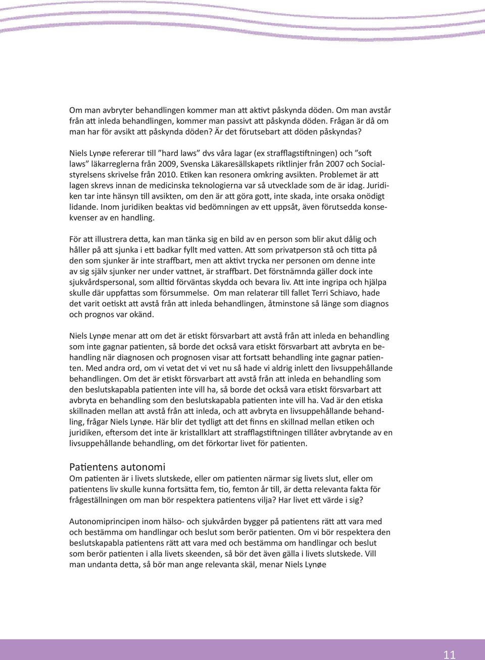 Niels Lynøe refererar till hard laws dvs våra lagar (ex strafflagstiftningen) och soft laws läkarreglerna från 2009, Svenska Läkaresällskapets riktlinjer från 2007 och Socialstyrelsens skrivelse från