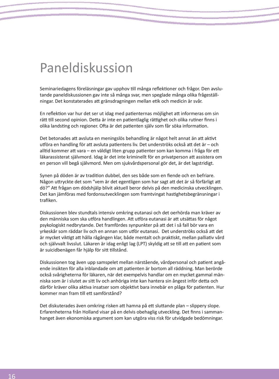 Detta är inte en patientlaglig rättighet och olika rutiner finns i olika landsting och regioner. Ofta är det patienten själv som får söka information.