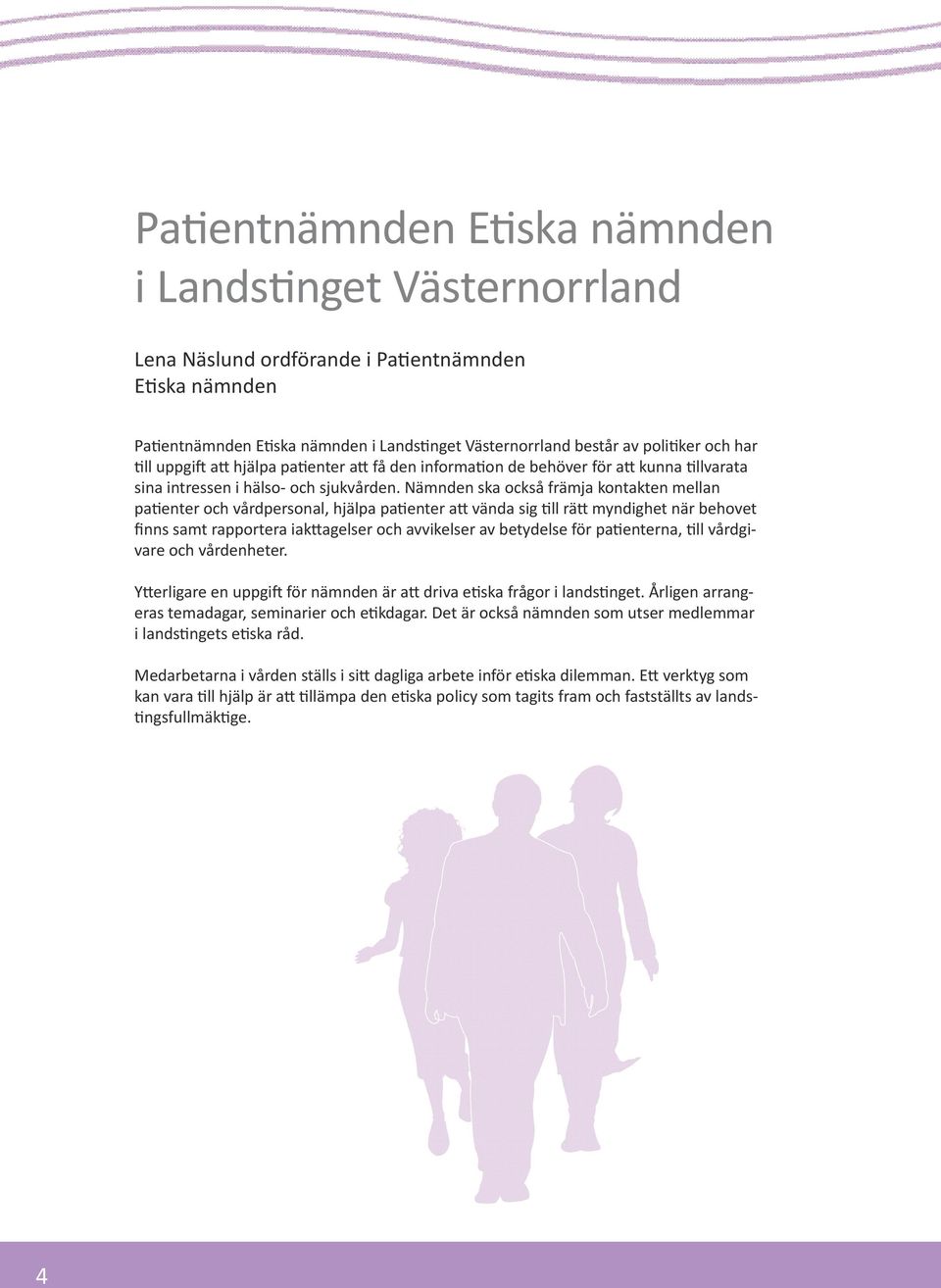 Nämnden ska också främja kontakten mellan patienter och vårdpersonal, hjälpa patienter att vända sig till rätt myndighet när behovet finns samt rapportera iakttagelser och avvikelser av betydelse för