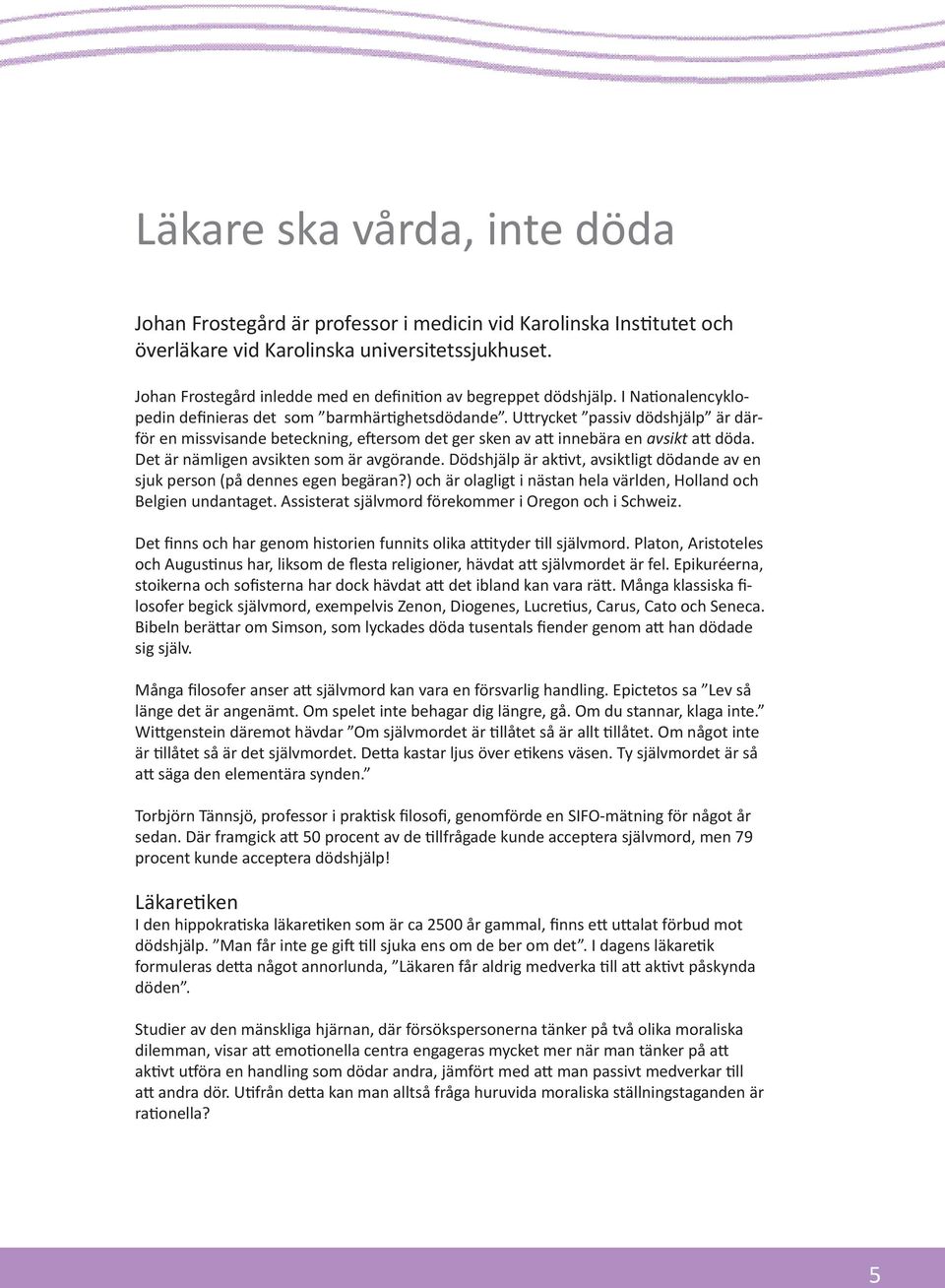Uttrycket passiv dödshjälp är därför en missvisande beteckning, eftersom det ger sken av att innebära en avsikt att döda. Det är nämligen avsikten som är avgörande.