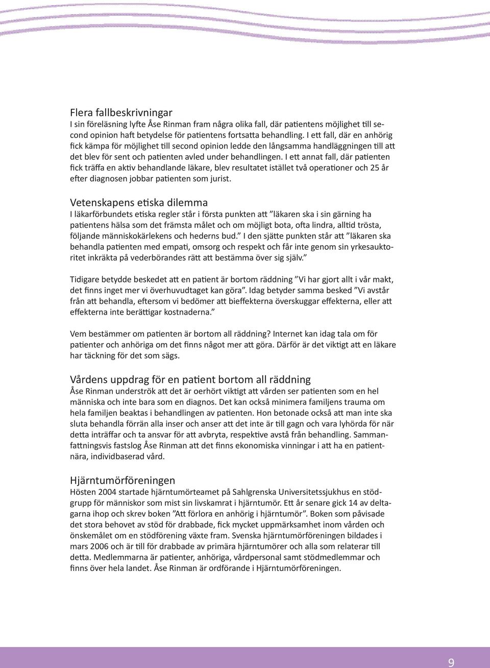 I ett annat fall, där patienten fick träffa en aktiv behandlande läkare, blev resultatet istället två operationer och 25 år efter diagnosen jobbar patienten som jurist.