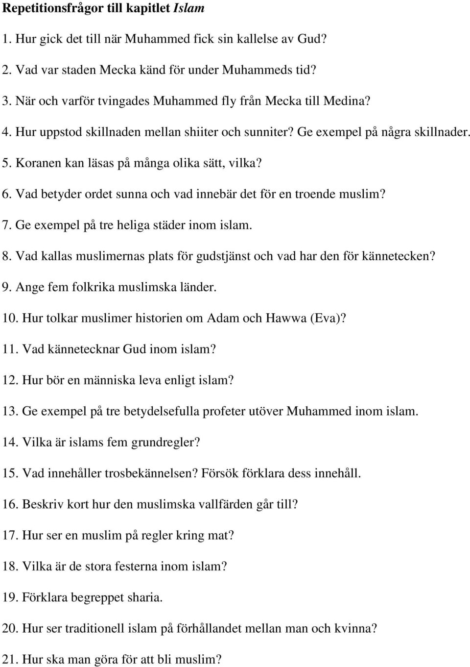 Vad betyder ordet sunna och vad innebär det för en troende muslim? 7. Ge exempel på tre heliga städer inom islam. 8. Vad kallas muslimernas plats för gudstjänst och vad har den för kännetecken? 9.
