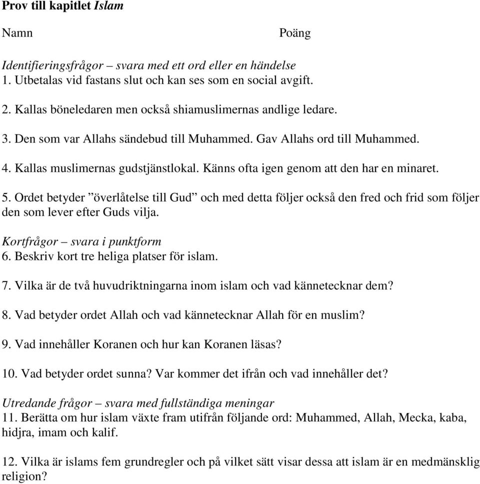 Känns ofta igen genom att den har en minaret. 5. Ordet betyder överlåtelse till Gud och med detta följer också den fred och frid som följer den som lever efter Guds vilja.