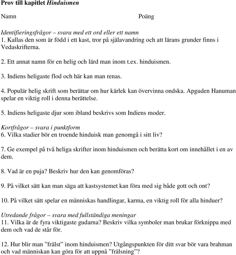 Indiens heligaste flod och här kan man renas. 4. Populär helig skrift som berättar om hur kärlek kan övervinna ondska. Apguden Hanuman spelar en viktig roll i denna berättelse. 5.