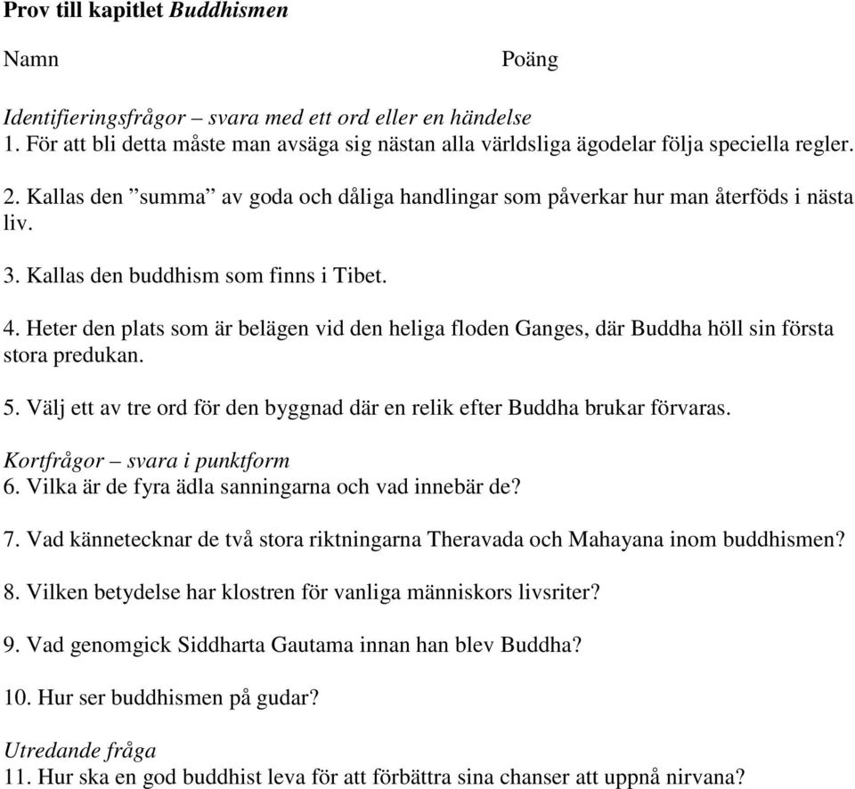 Heter den plats som är belägen vid den heliga floden Ganges, där Buddha höll sin första stora predukan. 5. Välj ett av tre ord för den byggnad där en relik efter Buddha brukar förvaras.
